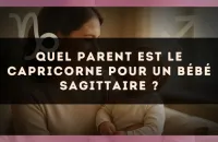 Quel parent est le Capricorne pour un bébé Sagittaire ?