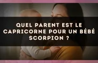 Quel parent est le Capricorne pour un bébé Scorpion ?