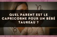 Quel parent est le Capricorne pour un bébé Taureau ?