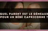 Quel parent est le Gémeaux pour un bébé Capricorne ?