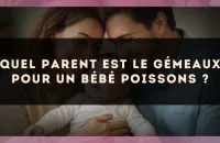 Quel parent est le Gémeaux pour un bébé Poissons ?
