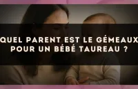 Quel parent est le Gémeaux pour un bébé Taureau ?