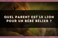 Quel parent est le Lion pour un bébé Bélier ?