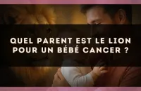 Quel parent est le Lion pour un bébé Cancer ?