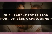 Quel parent est le Lion pour un bébé Capricorne ?