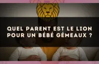 Quel parent est le Lion pour un bébé Gémeaux ?