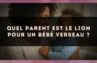 Quel parent est le Lion pour un bébé Verseau ?