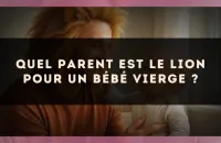 Quel parent est le Lion pour un bébé Vierge ?