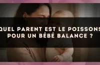Quel parent est le Poissons pour un bébé Balance ?