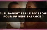 Quel parent est le Poissons pour un bébé Balance ?