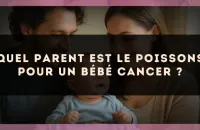Quel parent est le Poissons pour un bébé Cancer ?