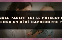 Quel parent est le Poissons pour un bébé Capricorne ?