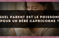 Quel parent est le Poissons pour un bébé Capricorne ?
