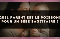 Quel parent est le Poissons pour un bébé Sagittaire ?