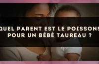 Quel parent est le Poissons pour un bébé Taureau ?
