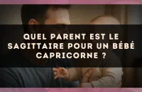 Quel parent est le Sagittaire pour un bébé Capricorne ?