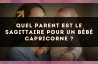 Quel parent est le Sagittaire pour un bébé Capricorne ?
