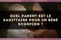 Quel parent est le Sagittaire pour un bébé Scorpion ?
