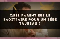 Quel parent est le Sagittaire pour un bébé Taureau ?