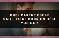 Quel parent est le Sagittaire pour un bébé Vierge ?