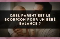 Quel parent est le Scorpion pour un bébé Balance ?