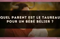 Quel parent est le Taureau pour un bébé Bélier ?