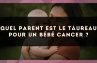 Quel parent est le Taureau pour un bébé Cancer ?