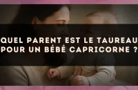 Quel parent est le Taureau pour un bébé Capricorne ?