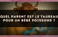 Quel parent est le Taureau pour un bébé Poissons ?