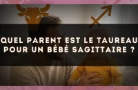 Quel parent est le Taureau pour un bébé Sagittaire ?