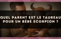 Quel parent est le Taureau pour un bébé Scorpion ?