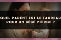 Quel parent est le Taureau pour un bébé Vierge ?