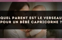 Quel parent est le Verseau pour un bébé Capricorne ?