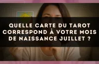 Quelle carte du Tarot correspond à votre mois de naissance Juillet ?