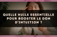 Quelle huile essentielle pour booster le don d'intuition ?