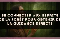 Se connecter aux esprits de la forêt pour obtenir de la guidance directe