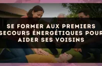 Se former aux premiers secours énergétiques pour aider ses voisins