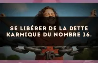 Se libérer de la dette karmique du nombre 16.