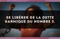 Se libérer de la dette karmique du nombre 3.