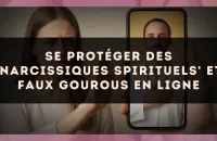 Se protéger des 'narcissiques spirituels' et faux gourous en ligne