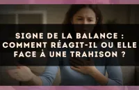 Signe de la Balance : Comment réagit-il ou elle face à une trahison ?