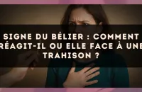Signe du Bélier : Comment réagit-il ou elle face à une trahison ?