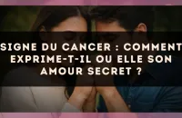 Signe du Cancer : comment exprime-t-il ou elle son amour secret ?