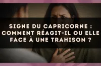 Signe du Capricorne : Comment réagit-il ou elle face à une trahison ?