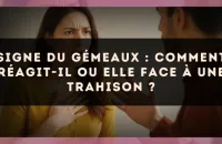 Signe du Gémeaux : Comment réagit-il ou elle face à une trahison ?