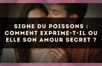 Signe du Poissons : comment exprime-t-il ou elle son amour secret ?
