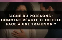 Signe du Poissons : Comment réagit-il ou elle face à une trahison ?