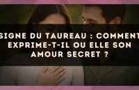 Signe du Taureau : comment exprime-t-il ou elle son amour secret ?