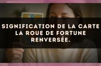 Signification de la carte La Roue de Fortune renversée.