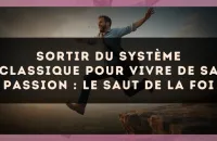 Sortir du système classique pour vivre de sa passion : le saut de la foi